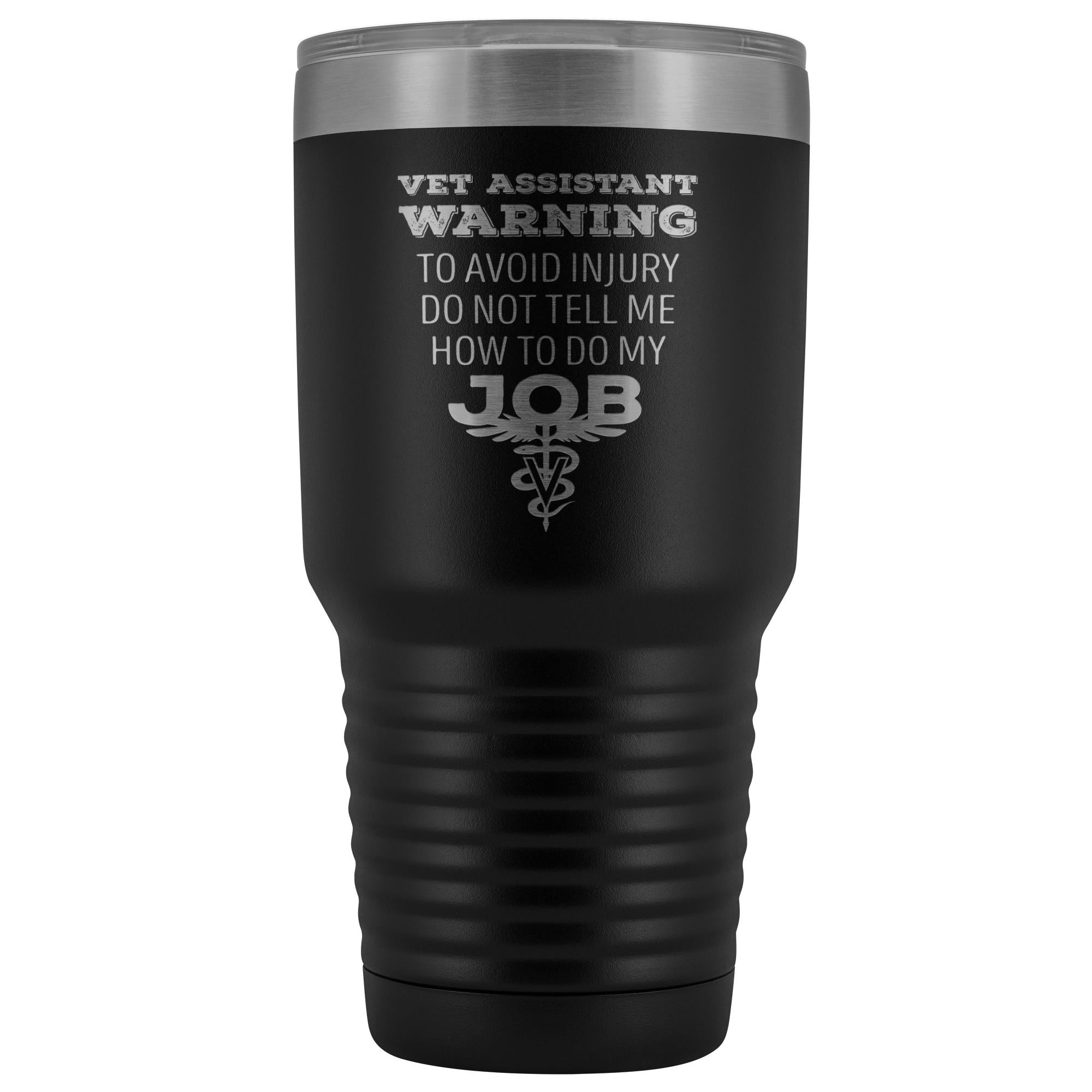 Vet Assistant to avoid injury, do not tell me how to do my job 30oz Vacuum Tumbler