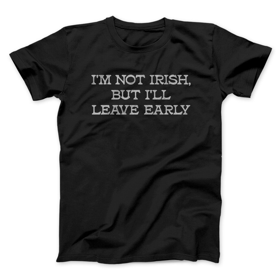 I’m Not Irish But I’ll Leave Early Men/Unisex T-Shirt